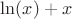 $\ln(x)+x$