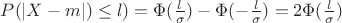 $P ( |X-m|)\le l ) = \Phi (\frac {l} { \sigma} ) -\Phi (-\frac {l} { \sigma} ) =2 \Phi (\frac {l} { \sigma} ) $