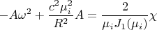 $$-A{\omega}^2+\frac {c^2 \mu_i ^2} {R^2}A=\frac 2 {{\mu_i}J_1(\mu_i)}}\chi$$