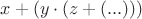 $x+(y\cdot(z+(...)))$