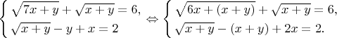 $\left\{ \begin{gathered}\sqrt {7x + y}  + \sqrt {x + y}  = 6, \hfill \\\sqrt {x + y}  - y + x = 2 \hfill \\\end{gathered}  \right. \Leftrightarrow \left\{ \begin{gathered}\sqrt {6x + \left( {x + y} \right)}  + \sqrt {x + y}  = 6, \hfill \\\sqrt {x + y}  - \left( {x + y} \right) + 2x = 2. \hfill \\\end{gathered}  \right$