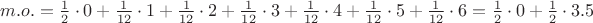 $m.o.=\frac{1}{2}\cdot 0+\frac{1}{12}\cdot 1+\frac{1}{12}\cdot 2+\frac{1}{12}\cdot 3+\frac{1}{12}\cdot 4+\frac{1}{12}\cdot 5+\frac{1}{12}\cdot 6=\frac{1}{2}\cdot 0+\frac{1}{2}\cdot 3.5$