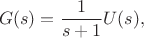 $$G(s) = \frac{1}{s+1}U(s),$$