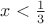$x < \frac{1}{3}$