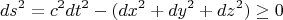 $$ds^2 = c^2dt^2 - (dx^2+dy^2+dz^2)\geq 0$$