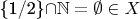 \{1/2\}\cap\mathbb{N} = \emptyset \in X