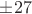 $\pm 27$