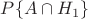 $P\{A\cap H_1\}$