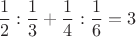 $$\dfrac{1}{2}:\dfrac{1}{3}+\dfrac{1}{4}:\dfrac{1}{6}=3$$