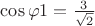 $\cos\varphi1 = \frac{3}{\sqrt{2}} $