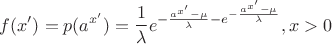 $$f(x')=p(a^{x'})=\dfrac{1}{\lambda}e^{-\frac{a^{x'}-\mu}{\lambda}-e^{-\frac{a^{x'}-\mu}{\lambda}}}, при x>0$$