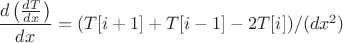 $\dfrac{d\left(\frac{dT}{dx}\right)}{dx} =( T[i+1] + T[i-1]-2T[i])/(dx^2)$