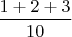 $\dfrac{1+2+3}{10}$