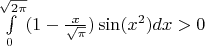 $\int\limits_{0}^{\sqrt{2\pi}}(1-\frac{x}{\sqrt{\pi}}) \sin (x^2) dx>0$
