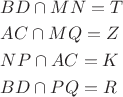 $\[
\begin{gathered}
  BD \cap MN = T \hfill \\
  AC \cap MQ = Z \hfill \\
  NP \cap AC = K \hfill \\
  BD \cap PQ = R \hfill \\ 
\end{gathered} 
\]
$