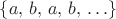 $\{a,\, b,\, a,\, b,\,\ldots\}$