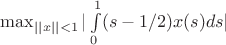 $\max_{||x||<1}|\int\limits_{0}^{1}(s-1/2)x(s)ds|$