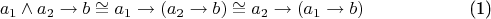 $$\begin{equation}a_{1}\wedge a_{2}\rightarrow b\cong a_{1}\rightarrow(a_{2}\rightarrow b)\cong a_{2}\rightarrow(a_{1}\rightarrow b)\end{equation}$$