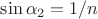$\sin{\alpha_2} = 1/n}$