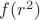 $f(r^2)$ $f(r^2)$