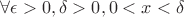 $\forall \epsilon >0 , \delta>0 ,  0<x<\delta $