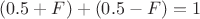 $(0.5+F)+(0.5-F)=1$