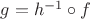 $ g = h^{-1}\circ f$