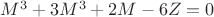 $M^3 + 3M^3 + 2M - 6Z = 0$