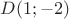 $D(1;-2)$