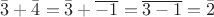 $\bar{3} + \bar{4} = \bar{3} + \overline {-1} = \overline {3-1} = \bar{2}$