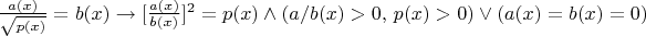 $ \frac{a(x)}{\sqrt{p(x)}}=b(x)\rightarrow [\frac{a(x)}{b(x)}]^2=p(x)\land (a/b(x)>0,\,p(x)>0)\lor (a(x)=b(x)=0)$