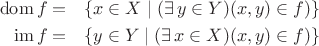 $$\begin{align}\mathrm{dom}\, f&=&\{x\in X\mid (\exists\, y\in Y)(\(x,y)\in f)\}\\\mathrm{im}\, f&=&\{y\in Y\mid (\exists\, x\in X)(\(x,y)\in f)\}\end{align}$$