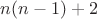 $n(n-1) + 2$