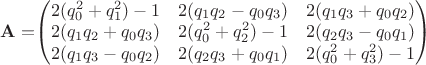 $\mathbf{A}= $\begin{pmatrix}
2(q_0^2+q_1^2)-1 &2(q_1q_2-q_0q_3)  &2(q_1q_3+q_0q_2) \\
2(q_1q_2+q_0q_3) &2(q_0^2+q_2^2)-1  &2(q_2q_3-q_0q_1)\\
2(q_1q_3-q_0q_2) &2(q_2q_3+q_0q_1) &2(q_0^2+q_3^2)-1 
\end{pmatrix}$