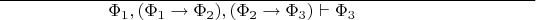 $\overline{\hspace{60pt}\Phi_1,(\Phi_1\to\Phi_2),(\Phi_2\to\Phi_3)\vdash\Phi_3\hspace{100pt}}$