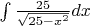 $ \int {\frac {25} {\sqrt {25 - x^2}} dx $
