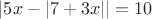 $|5x - |7+3x|| = 10$ $|5x - |7+3x|| = 10$