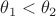 $\theta_1<\theta_2$