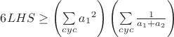 $\[6LHS \ge \left( {\sum\limits_{cyc} {{a_1}^2} } \right)\left( {\sum\limits_{cyc} {\frac{1}{{{a_1} + {a_2}}}} } \right) $