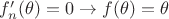 $f'_n(\theta )=0\to f(\theta )=\theta $