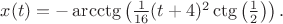 $x(t)=-\operatorname{\arcctg} \left(\frac{1}{16} (t+4)^2 \operatorname{\ctg} \left(\frac{1}{2}\right)\right) .$