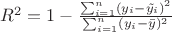 $R^2=1-\frac{\sum_{i=1}^{n}(y_i-\tilde{y_i})^2}{\sum_{i=1}^{n}(y_i-\bar{y})^2}$
