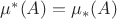 $\mu^* (A)=\mu_* (A)$