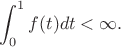 $$\int_{0}^{1}f(t)dt<\infty.$$