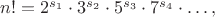 $n!=2^{s_1} \cdot 3^{s_2} \cdot 5^{s_3}\cdot 7^{s_4}\cdot \dots, $