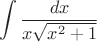 $$
\int \frac{dx}{x\sqrt{x^2+1}}
$$