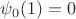 $\psi_0(1)=0$