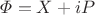 $\varPhi=X+iP$