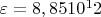 $\varepsilon= 8,8510^12 $