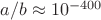 $a/b\approx 10^{-400}$